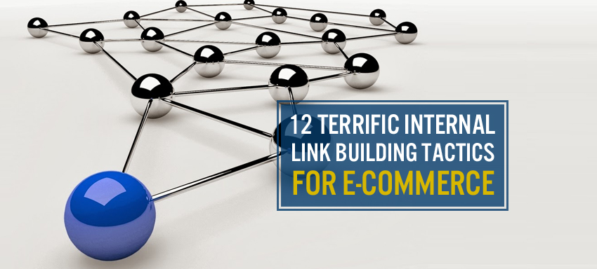 12 Terrific Internal Link Building Tactics for E-commerce