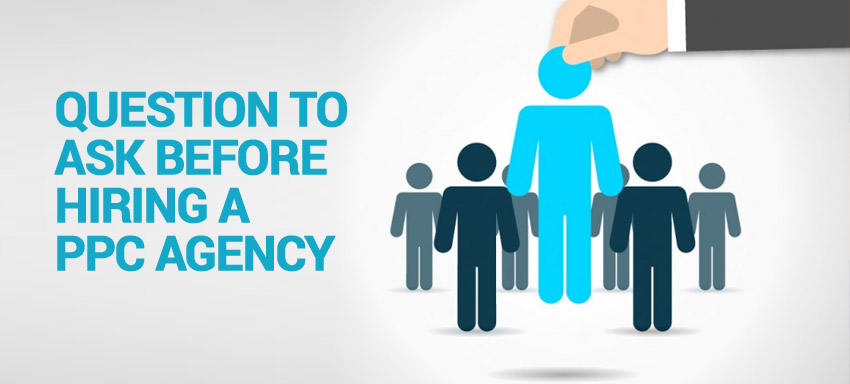 Ask these 6 questions to find a PPC agency that fits your needs